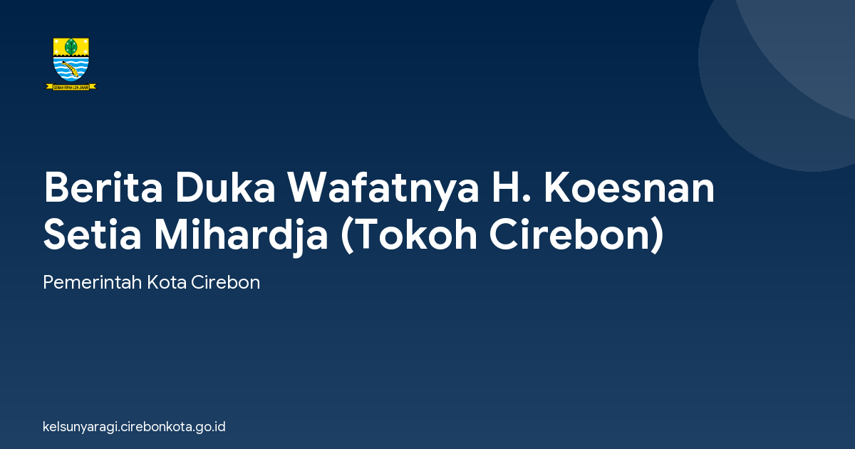 Berita Duka Wafatnya H. Koesnan Setia Mihardja (Tokoh Cirebon)