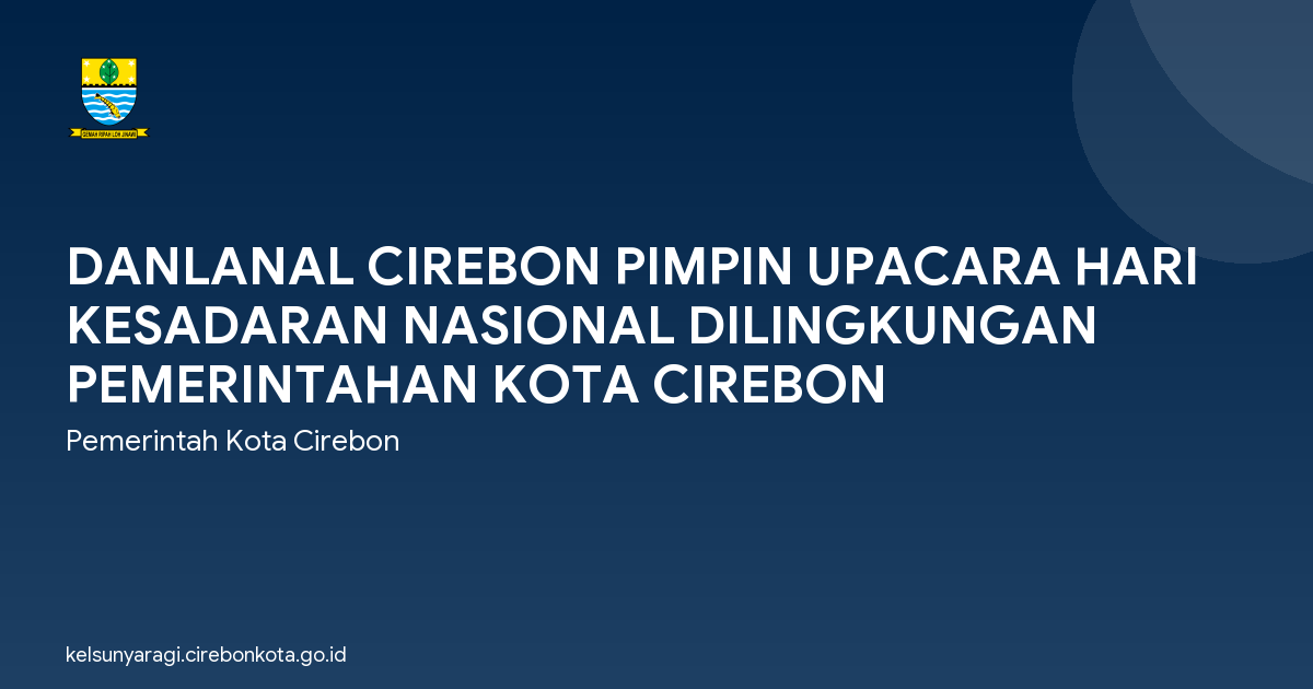 DANLANAL CIREBON PIMPIN UPACARA HARI KESADARAN NASIONAL DILINGKUNGAN PEMERINTAHAN KOTA CIREBON